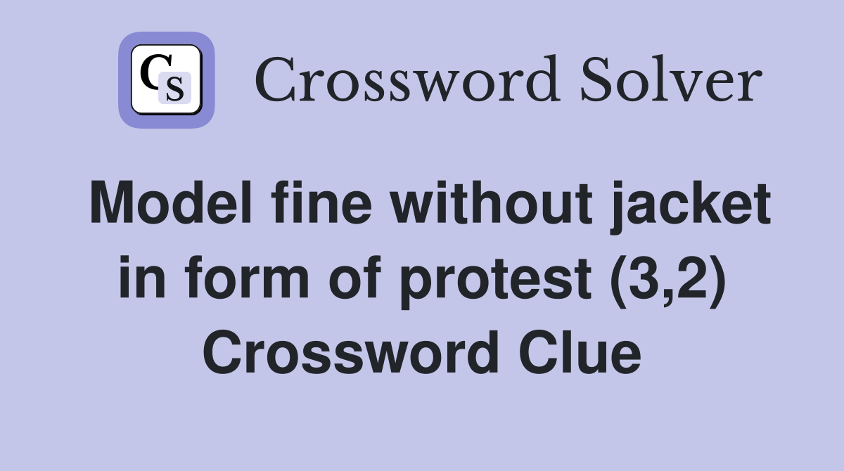 Model fine without jacket in form of protest (3,2) Crossword Clue